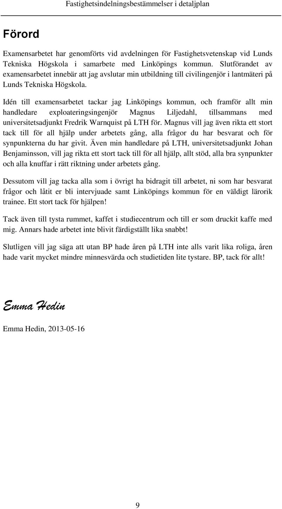 Idén till examensarbetet tackar jag Linköpings kommun, och framför allt min handledare exploateringsingenjör Magnus Liljedahl, tillsammans med universitetsadjunkt Fredrik Warnquist på LTH för.