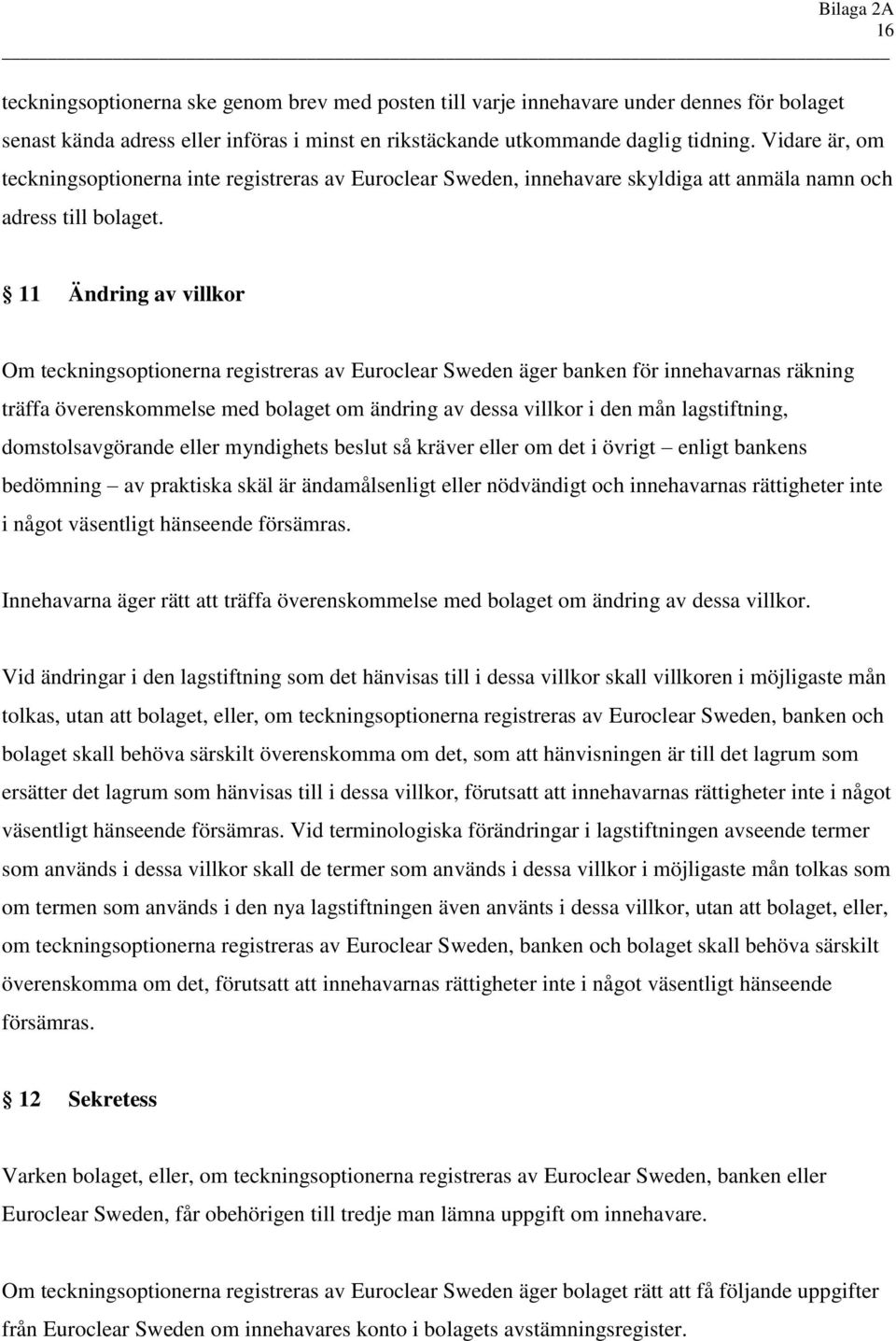 11 Ändring av villkor Om teckningsoptionerna registreras av Euroclear Sweden äger banken för innehavarnas räkning träffa överenskommelse med bolaget om ändring av dessa villkor i den mån