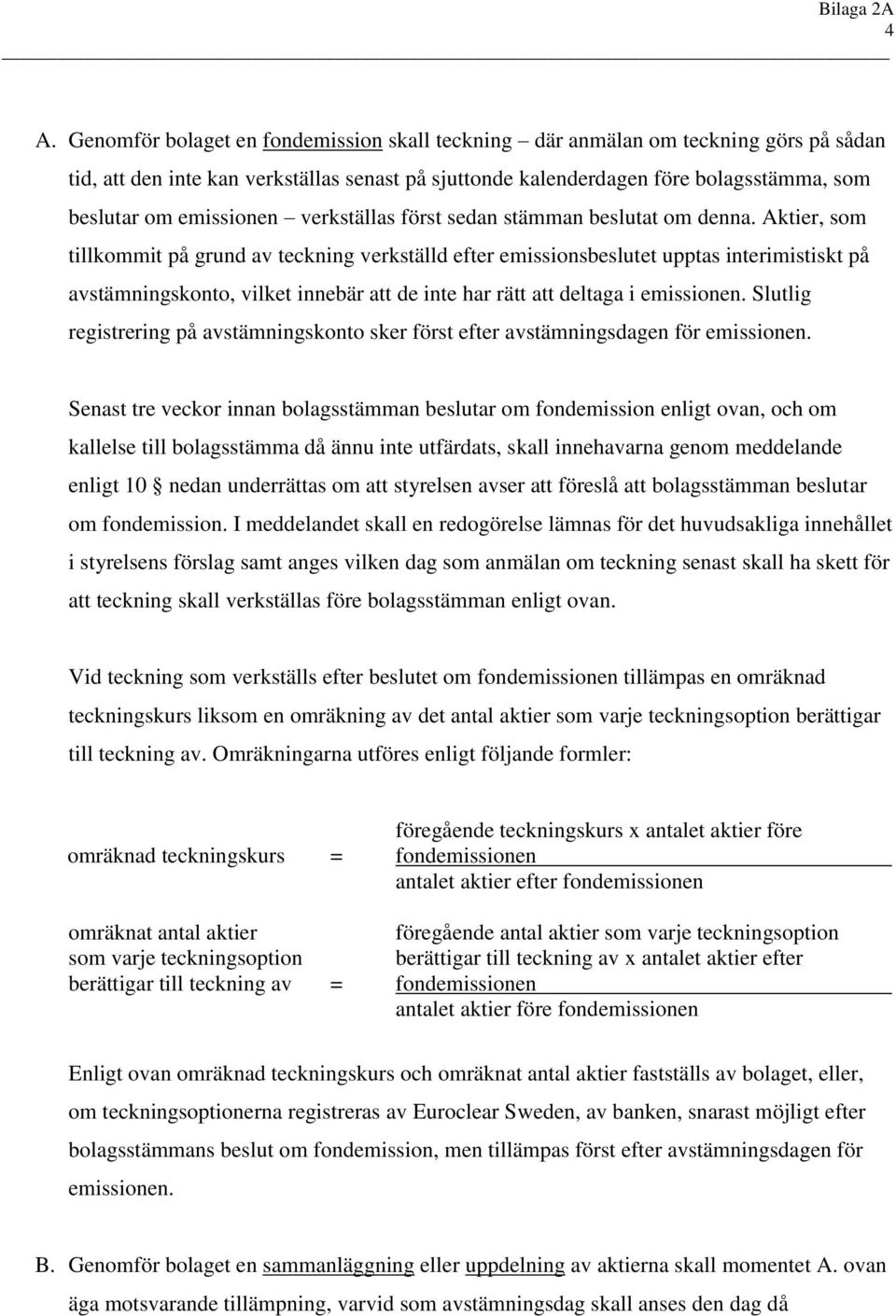 Aktier, som tillkommit på grund av teckning verkställd efter emissionsbeslutet upptas interimistiskt på avstämningskonto, vilket innebär att de inte har rätt att deltaga i emissionen.