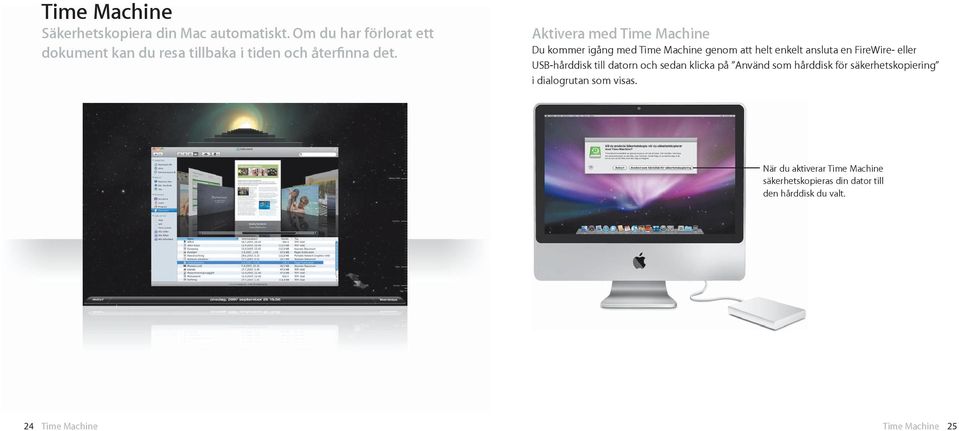 Aktivera med Time Machine Du kommer igång med Time Machine genom att helt enkelt ansluta en FireWire- eller