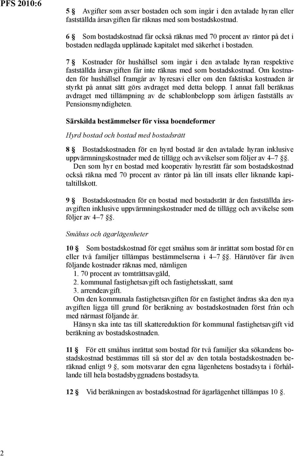 7 Kostnader för hushållsel som ingår i den avtalade hyran respektive fastställda årsavgiften får inte räknas med som bostadskostnad.