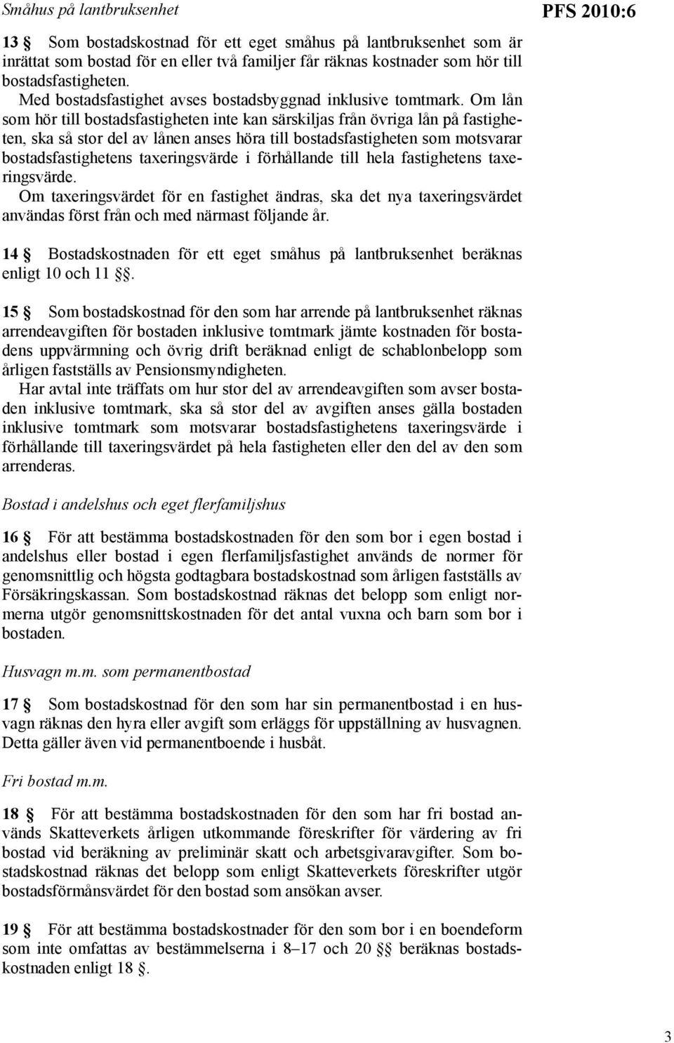 Om lån som hör till bostadsfastigheten inte kan särskiljas från övriga lån på fastigheten, ska så stor del av lånen anses höra till bostadsfastigheten som motsvarar bostadsfastighetens taxeringsvärde