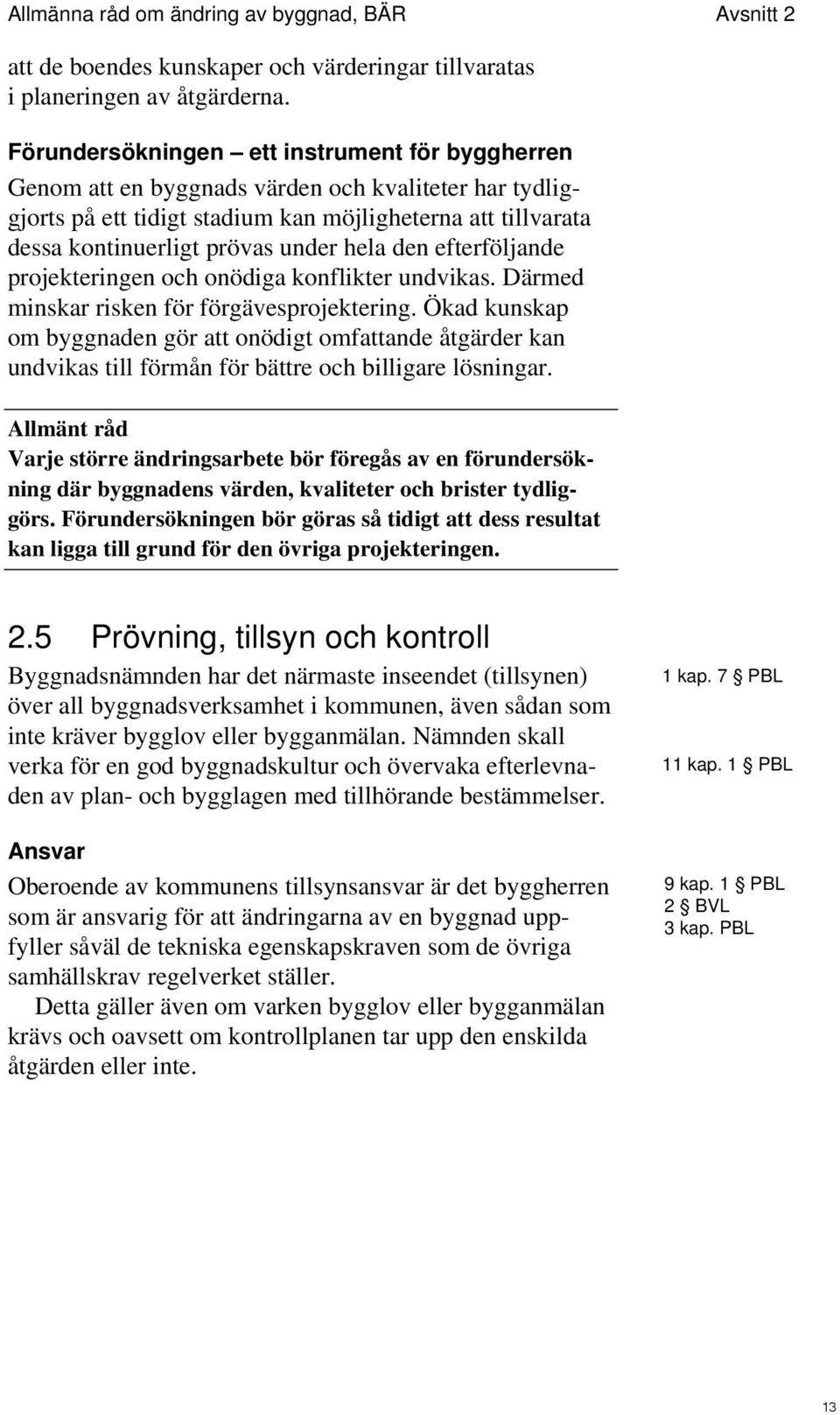 hela den efterföljande projekteringen och onödiga konflikter undvikas. Därmed minskar risken för förgävesprojektering.