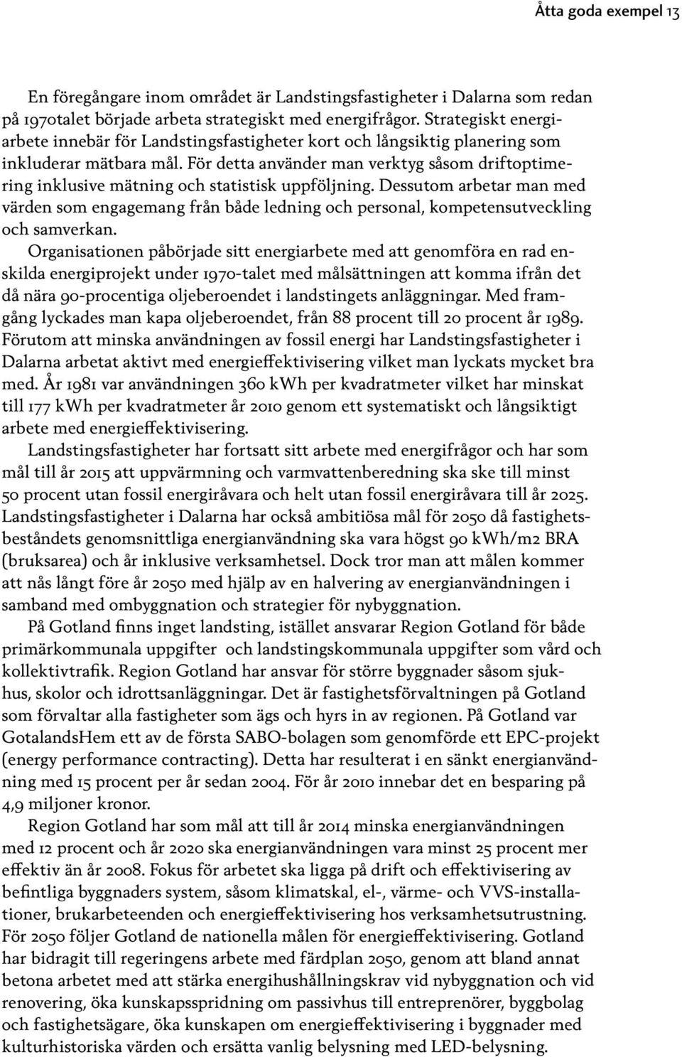 För detta använder man verktyg såsom driftoptimering inklusive mätning och statistisk uppföljning.