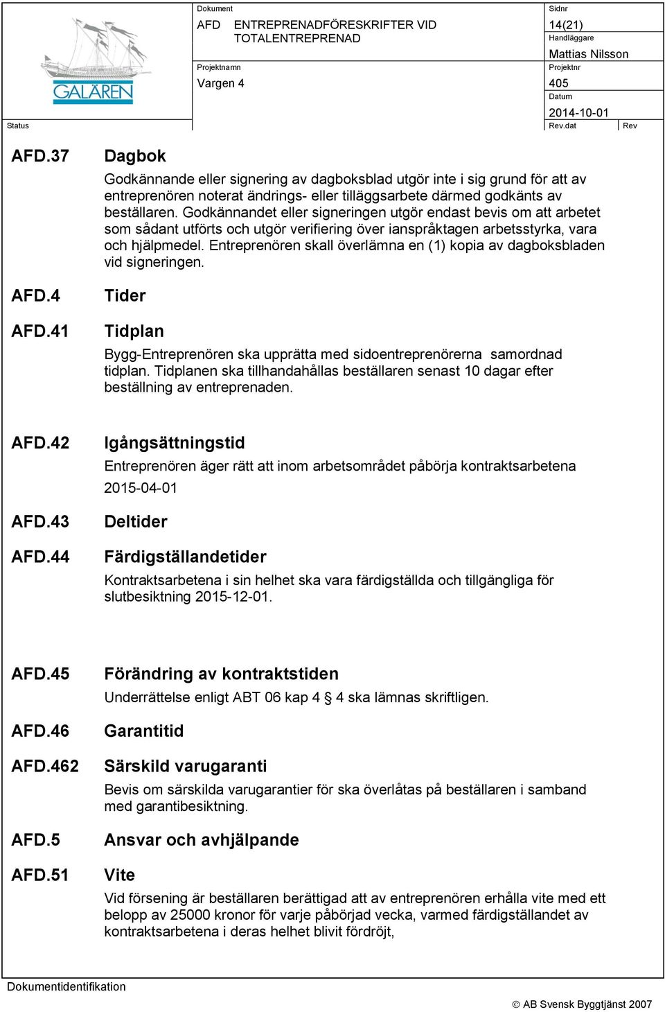 Godkännandet eller signeringen utgör endast bevis om att arbetet som sådant utförts och utgör verifiering över ianspråktagen arbetsstyrka, vara och hjälpmedel.