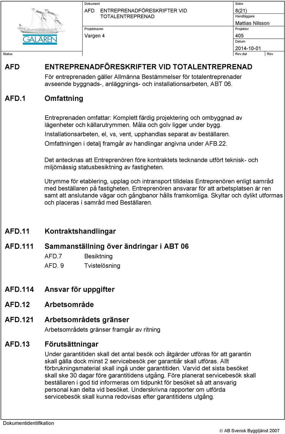 Omfattning Entreprenaden omfattar: Komplett färdig projektering och ombyggnad av lägenheter och källarutrymmen. Måla och golv ligger under bygg.