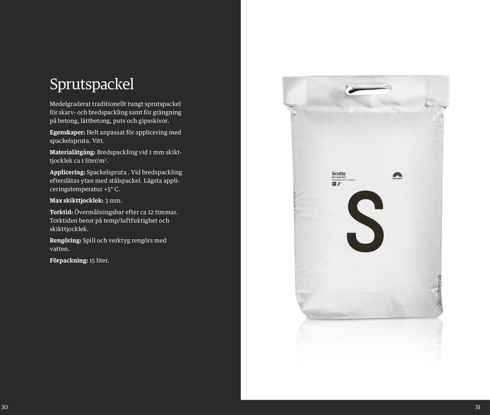 Materialåtgång: Bredspackling vid 1 mm skikttjocklek ca 1 liter/m 2. Applicering: Spackelspruta.