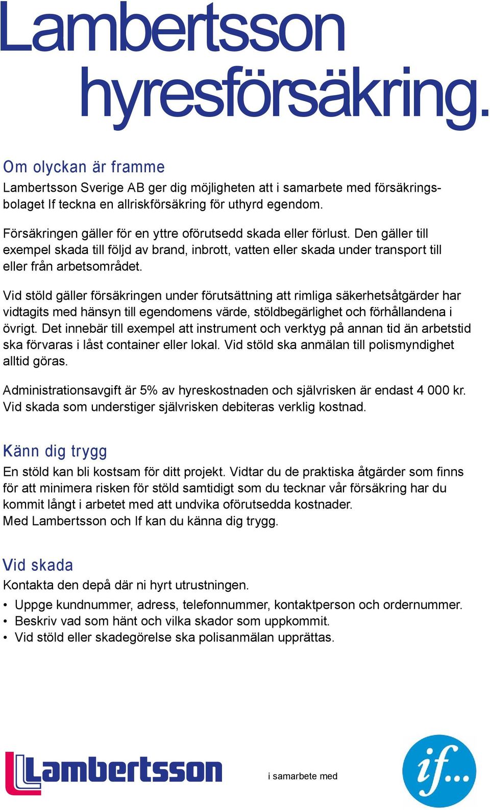 Vid stöld gäller försäkringen under förutsättning att rimliga säkerhetsåtgärder har vidtagits med hänsyn till egendomens värde, stöldbegärlighet och förhållandena i övrigt.