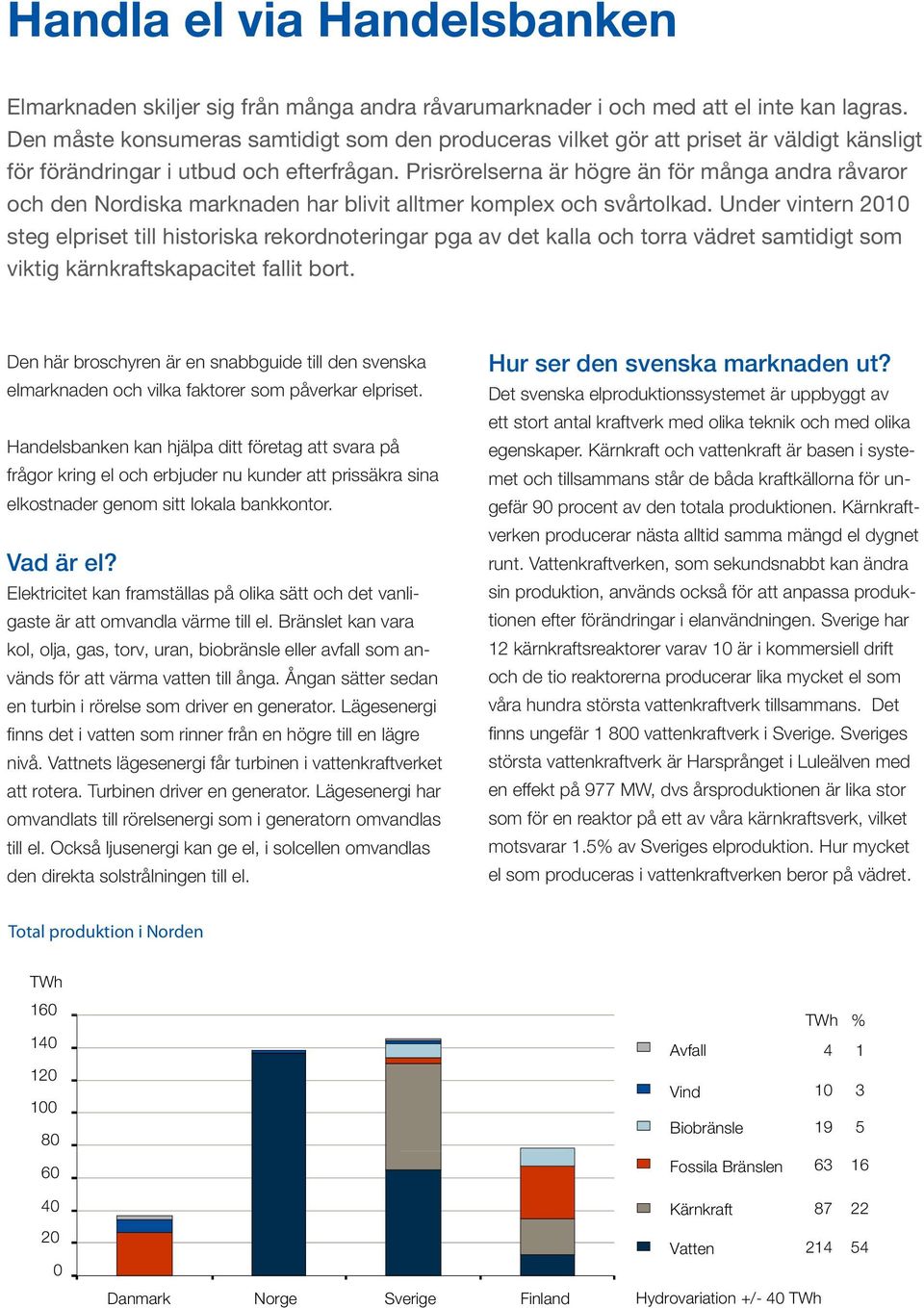 Prisrörelserna är högre än för många andra råvaror och den Nordiska marknaden har blivit alltmer komplex och svårtolkad.