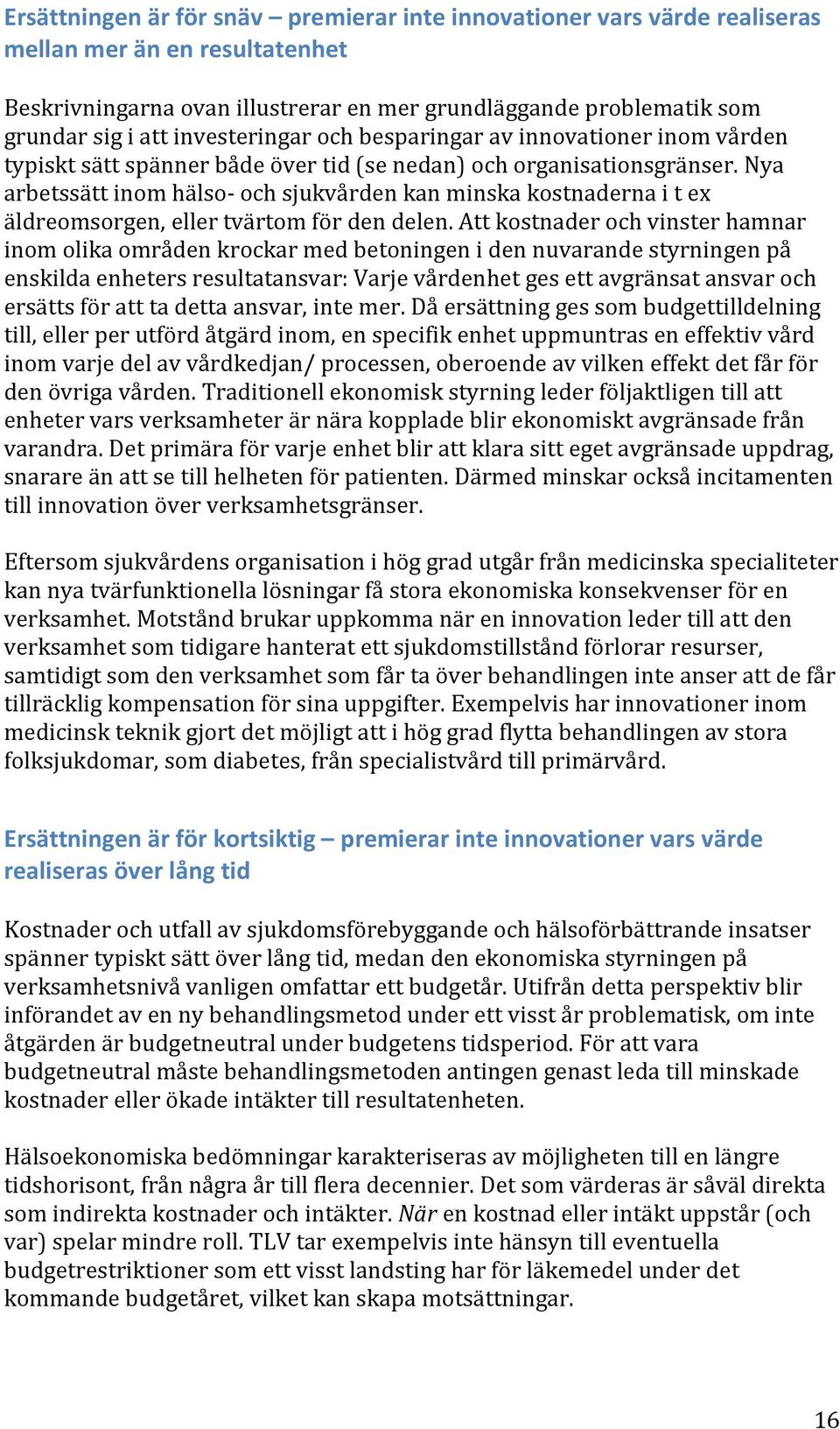 Nya arbetssätt inom hälso- och sjukvården kan minska kostnaderna i t ex äldreomsorgen, eller tvärtom för den delen.