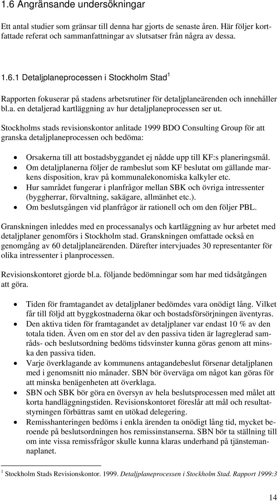 Stockholms stads revisionskontor anlitade 1999 BDO Consulting Group för att granska detaljplaneprocessen och bedöma: Orsakerna till att bostadsbyggandet ej nådde upp till KF:s planeringsmål.