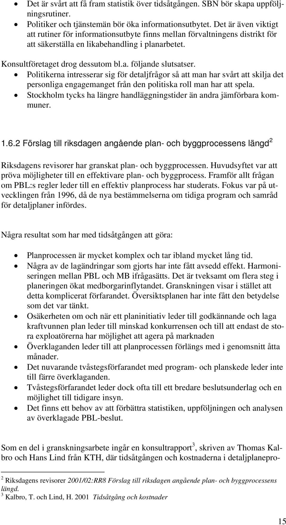 Politikerna intresserar sig för detaljfrågor så att man har svårt att skilja det personliga engagemanget från den politiska roll man har att spela.