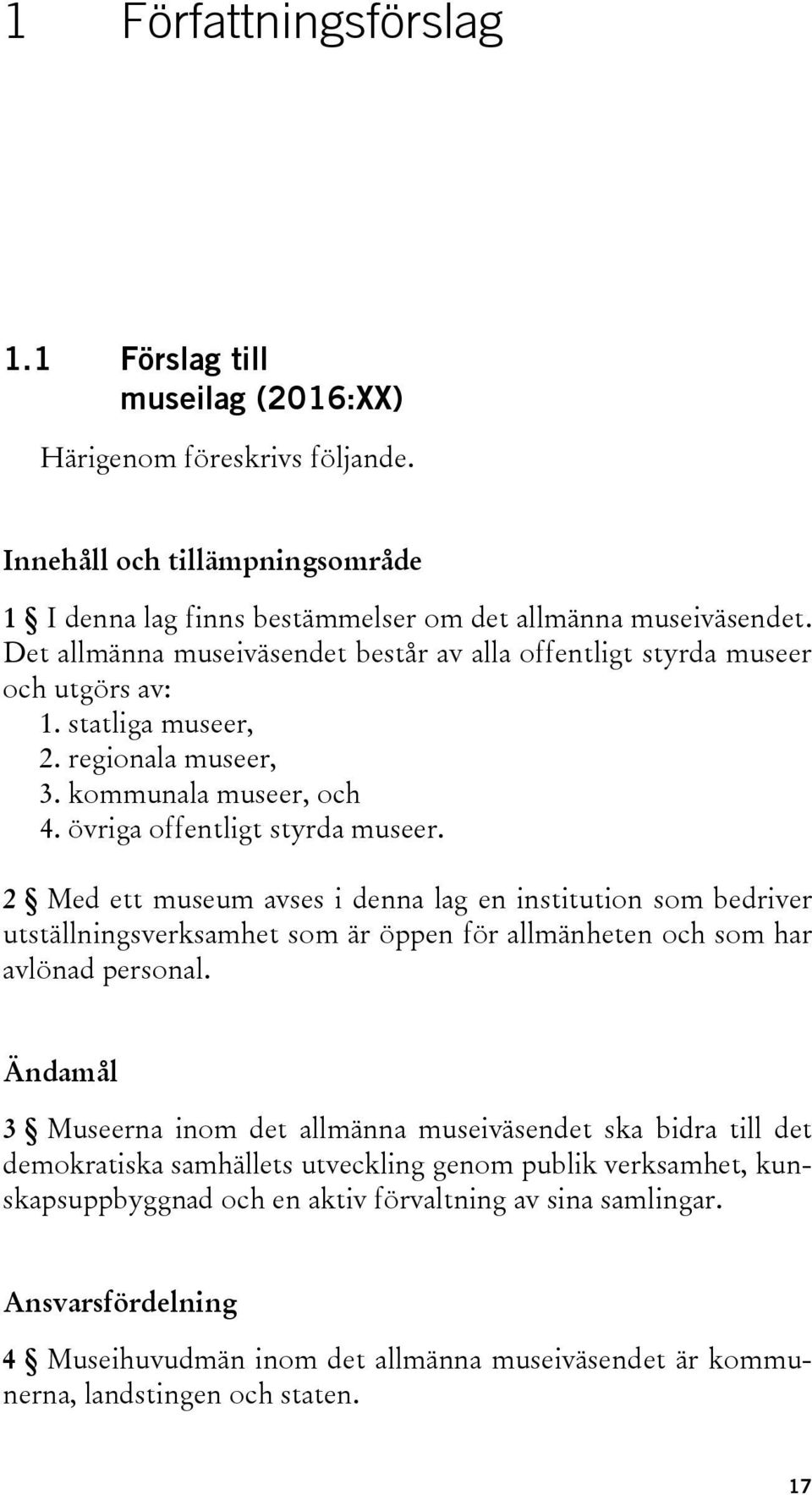 2 Med ett museum avses i denna lag en institution som bedriver utställningsverksamhet som är öppen för allmänheten och som har avlönad personal.