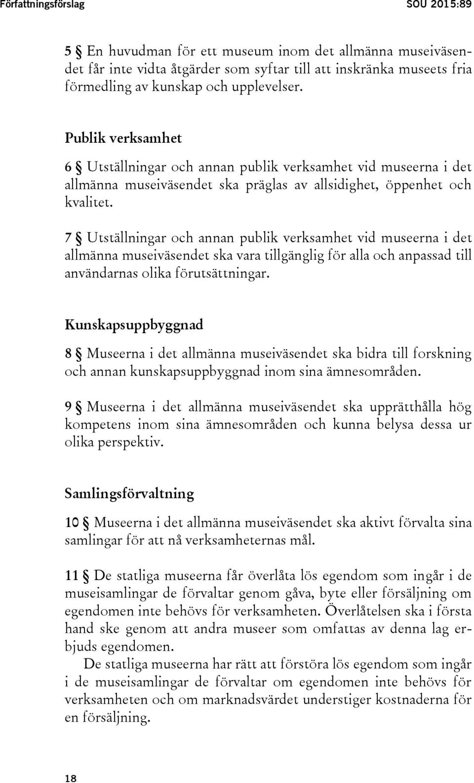 7 Utställningar och annan publik verksamhet vid museerna i det allmänna museiväsendet ska vara tillgänglig för alla och anpassad till användarnas olika förutsättningar.