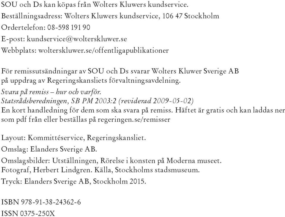 Svara på remiss hur och varför. Statsrådsberedningen, SB PM 2003:2 (reviderad 2009-05-02) En kort handledning för dem som ska svara på remiss.