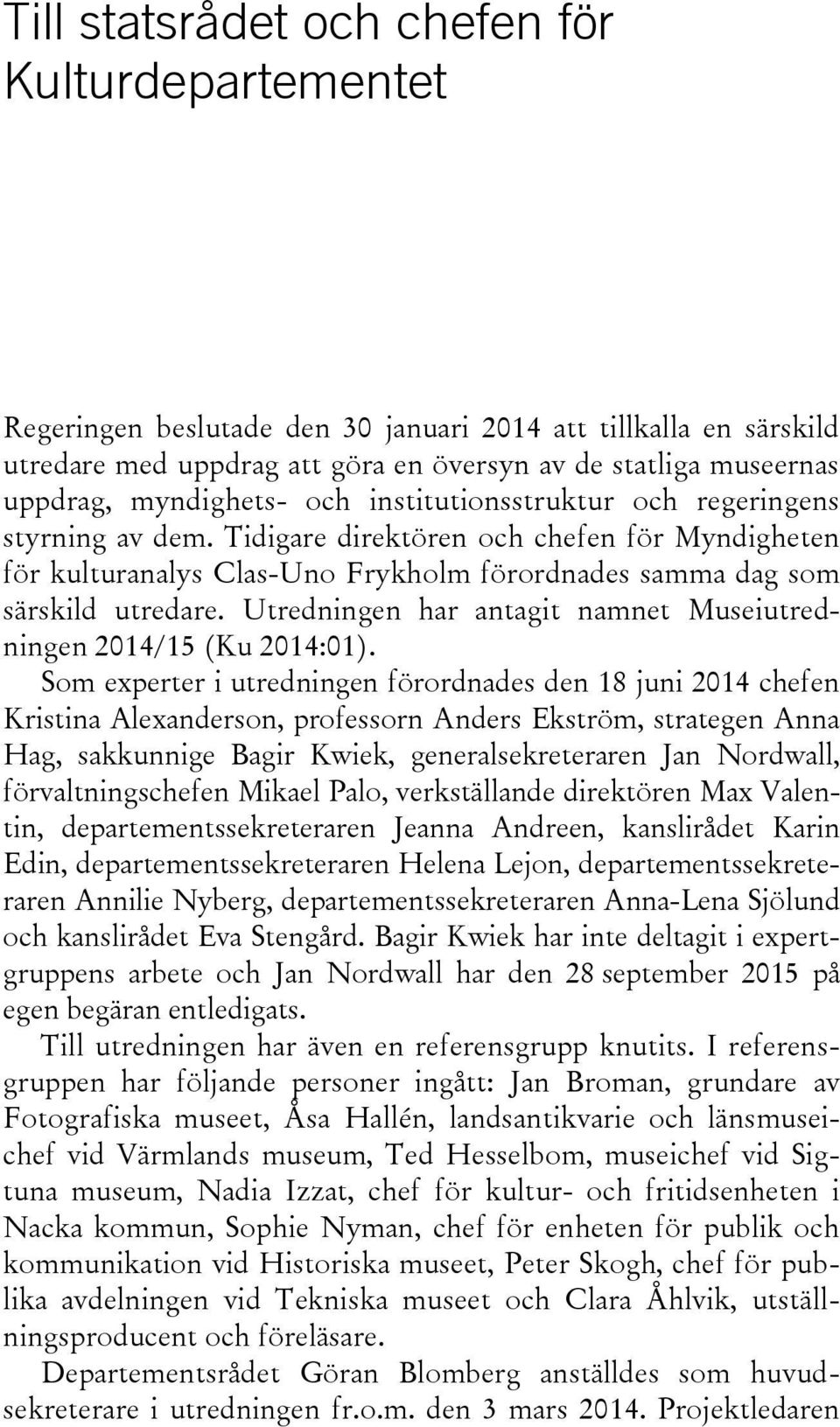 Utredningen har antagit namnet Museiutredningen 2014/15 (Ku 2014:01).