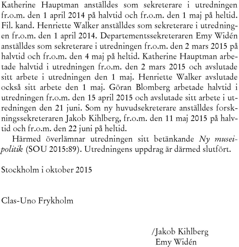 o.m. den 4 maj på heltid. Katherine Hauptman arbetade halvtid i utredningen fr.o.m. den 2 mars 2015 och avslutade sitt arbete i utredningen den 1 maj.