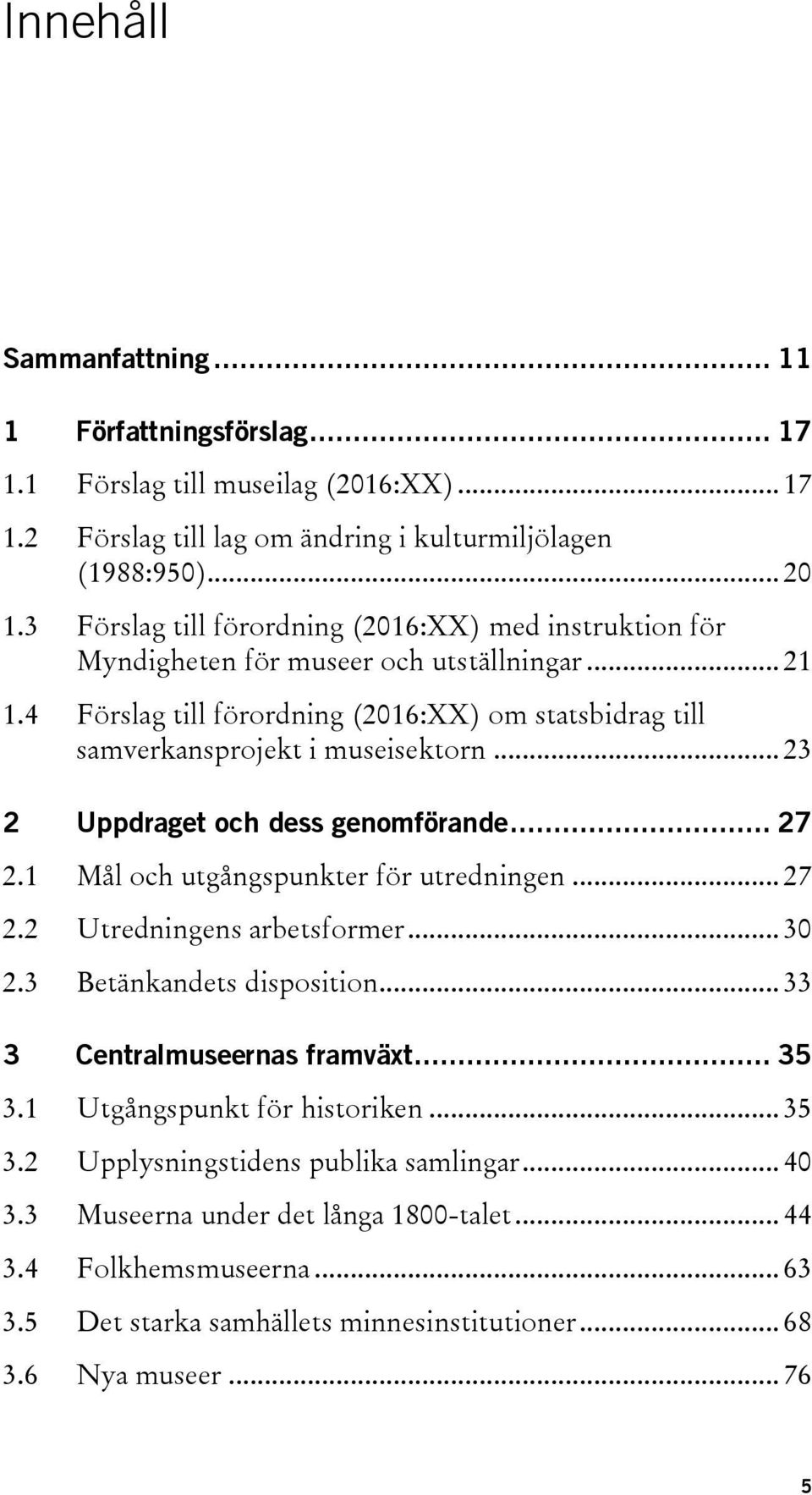 .. 23 2 Uppdraget och dess genomförande... 27 2.1 Mål och utgångspunkter för utredningen... 27 2.2 Utredningens arbetsformer... 30 2.3 Betänkandets disposition... 33 3 Centralmuseernas framväxt.