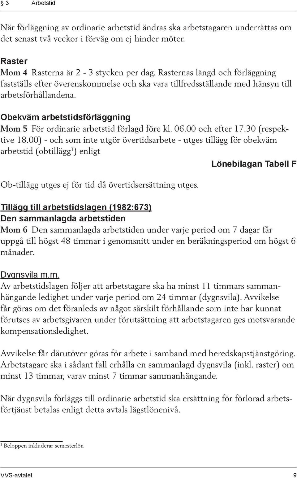 Obekväm arbetstidsförläggning Mom 5 För ordinarie arbetstid förlagd före kl. 06.00 och efter 17.30 (respektive 18.