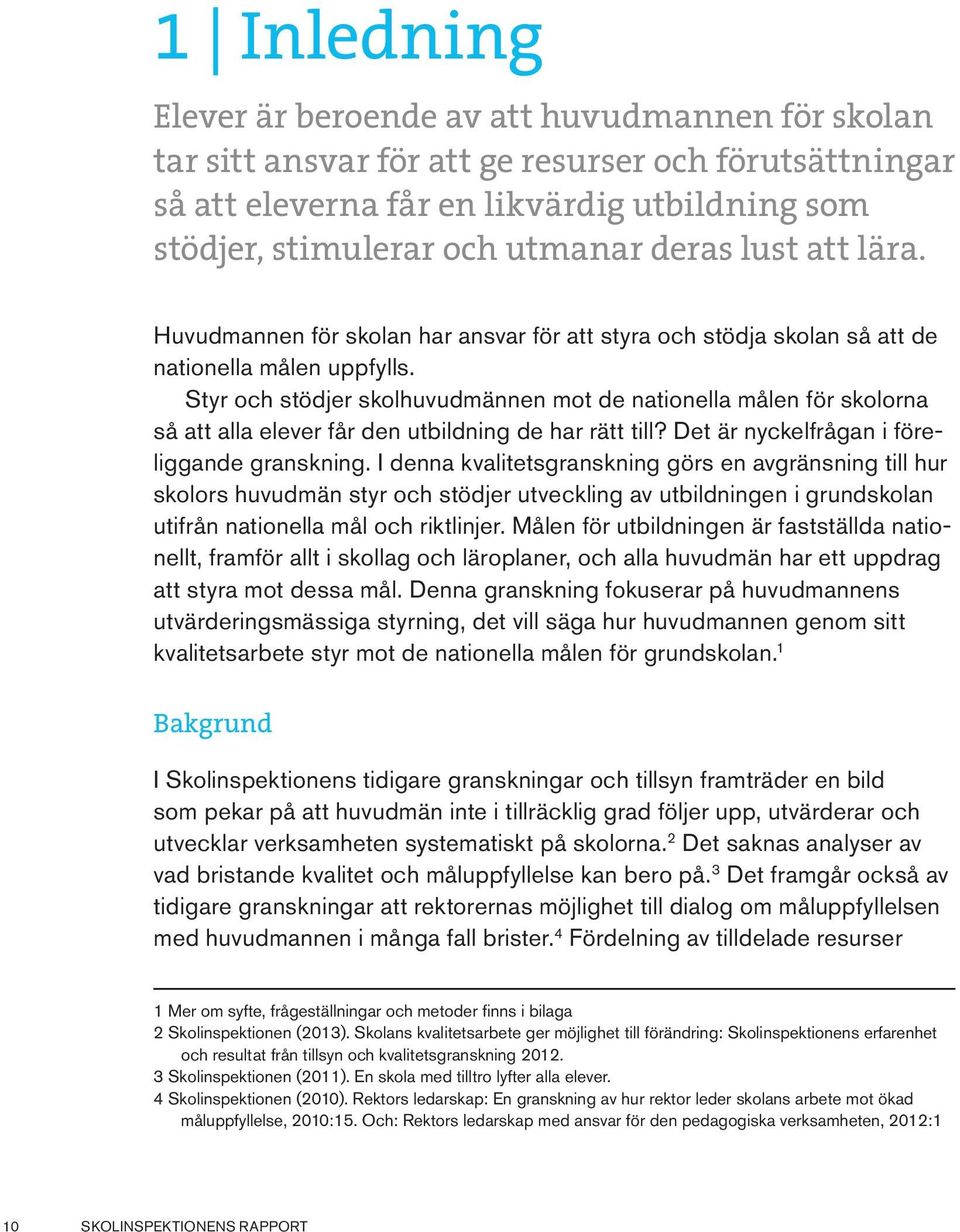 5 Den statliga utredningen om kommunaliseringen av skolan pekar på en komplex sammanvävning av statliga och kommunala faktorer som påverkar styrningen av skolan.