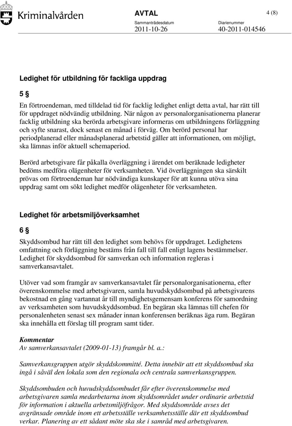 Om berörd personal har periodplanerad eller månadsplanerad arbetstid gäller att informationen, om möjligt, ska lämnas inför aktuell schemaperiod.