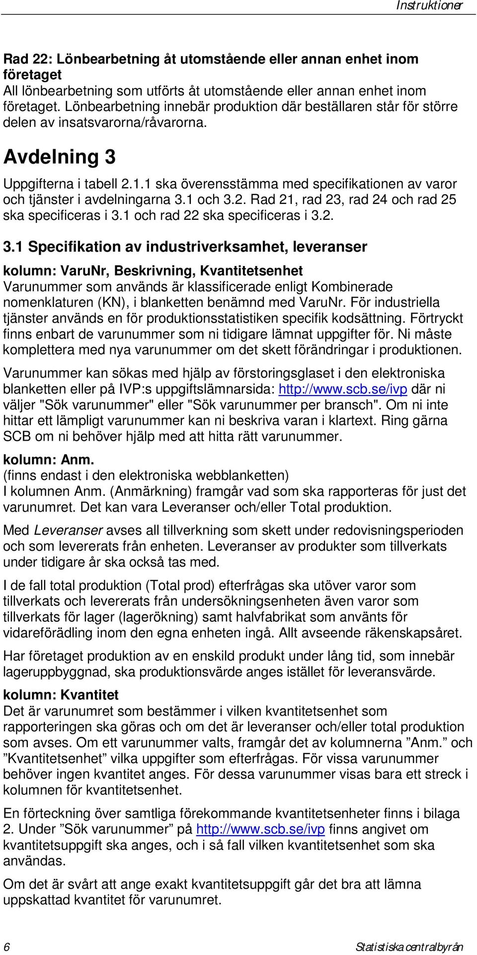 1 ska överensstämma med specifikationen av varor och tjänster i avdelningarna 3.