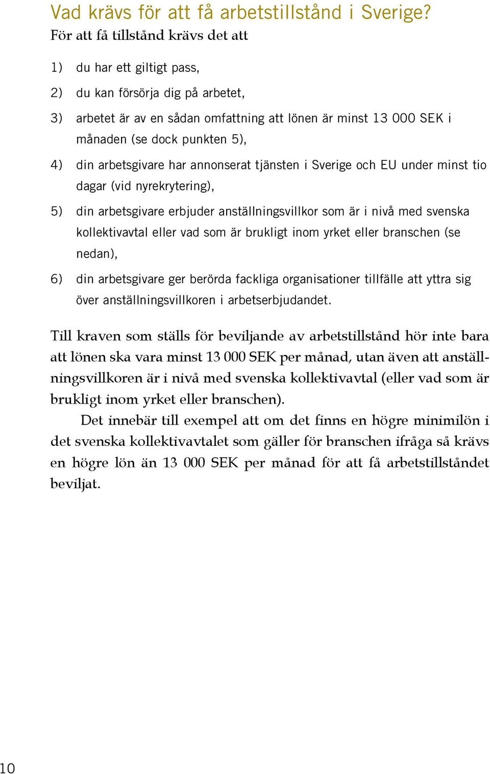 din arbetsgivare har annonserat tjänsten i Sverige och EU under minst tio dagar (vid nyrekrytering), 5) din arbetsgivare erbjuder anställningsvillkor som är i nivå med svenska kollektivavtal eller