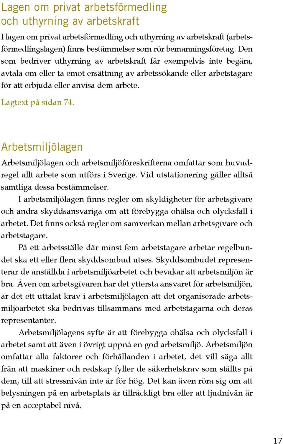 Lagtext på sidan 74. Arbetsmiljölagen Arbetsmiljölagen och arbetsmiljöföreskrifterna omfattar som huvudregel allt arbete som utförs i Sverige.