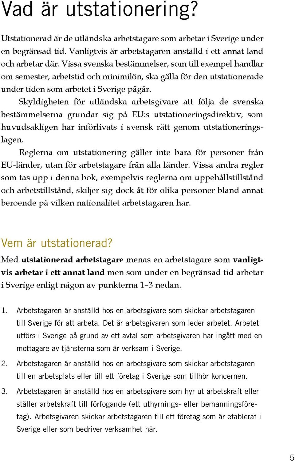 Skyldigheten för utländska arbetsgivare att följa de svenska bestämmelserna grundar sig på EU:s utstationeringsdirektiv, som huvudsakligen har införlivats i svensk rätt genom utstationeringslagen.