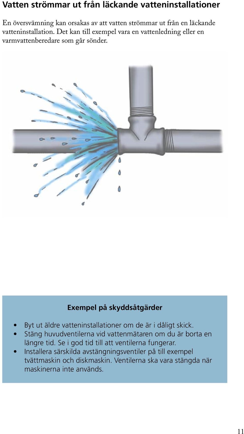 Exempel på skyddsåtgärder Byt ut äldre vatteninstallationer om de är i dåligt skick.