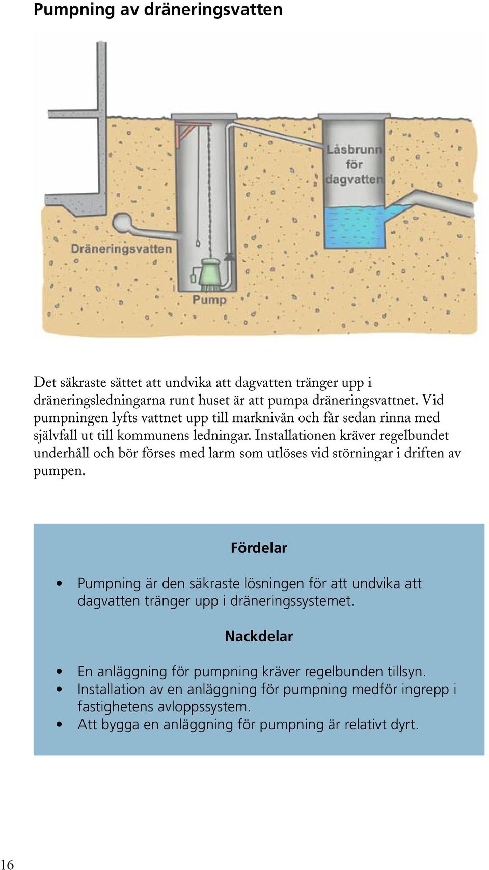 Installationen kräver regelbundet underhåll och bör förses med larm som utlöses vid störningar i driften av pumpen.