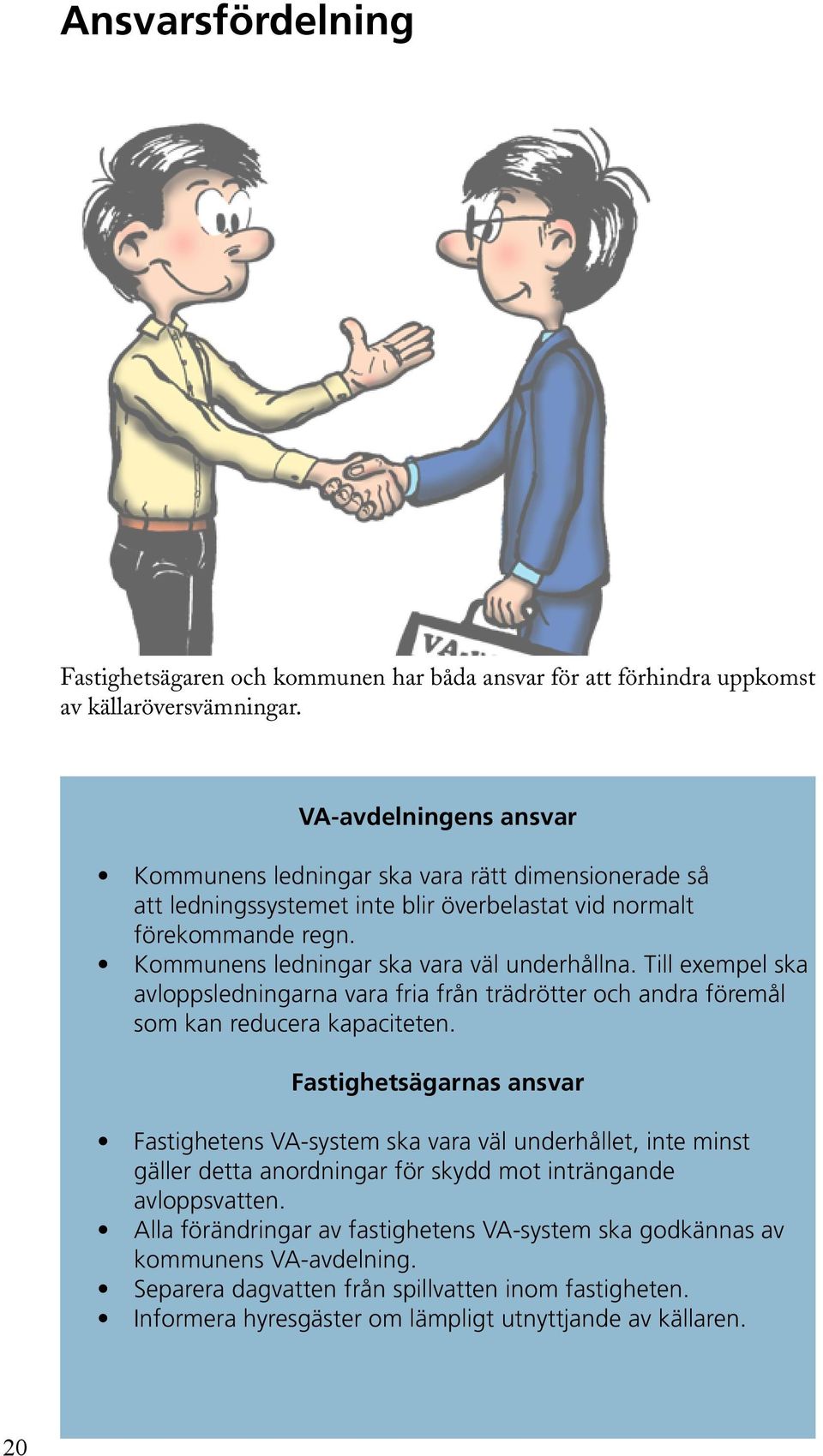 Kommunens ledningar ska vara väl underhållna. Till exempel ska avloppsledningarna vara fria från trädrötter och andra föremål som kan reducera kapaciteten.