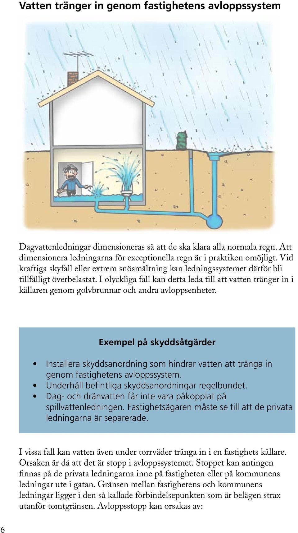 I olyckliga fall kan detta leda till att vatten tränger in i källaren genom golvbrunnar och andra avloppsenheter.