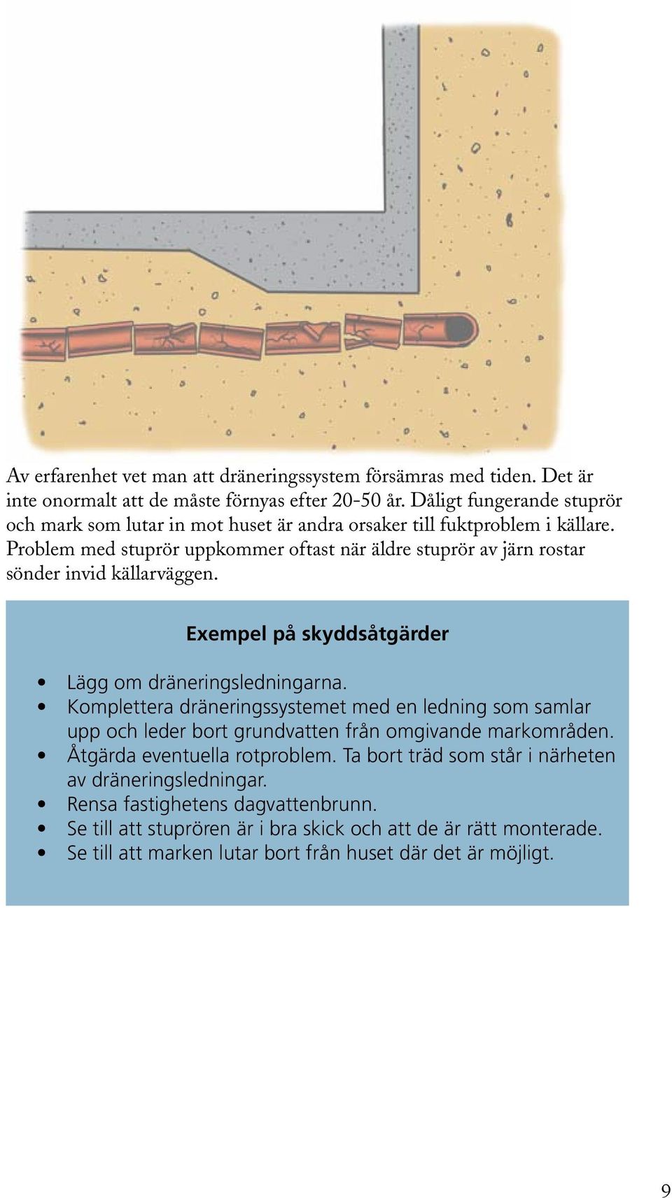 Problem med stuprör uppkommer oftast när äldre stuprör av järn rostar sönder invid källarväggen. Exempel på skyddsåtgärder Lägg om dräneringsledningarna.