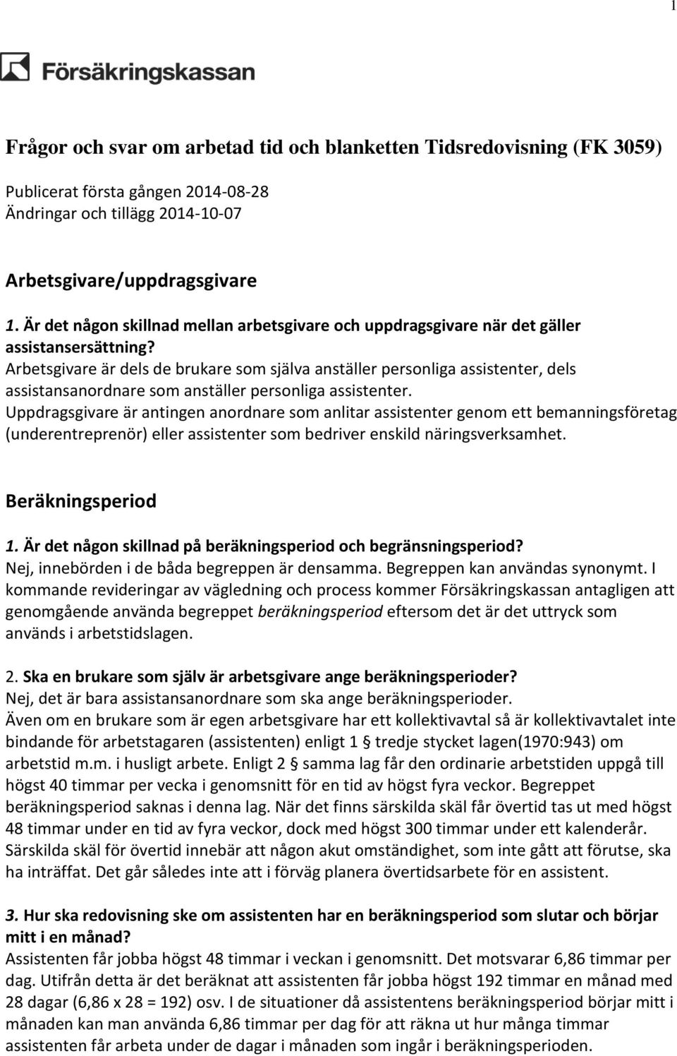 Arbetsgivare är dels de brukare som själva anställer personliga assistenter, dels assistansanordnare som anställer personliga assistenter.