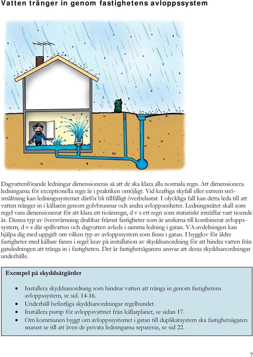 I olyckliga fall kan detta leda till att vatten tränger in i källaren genom golvbrunnar och andra avloppsenheter.