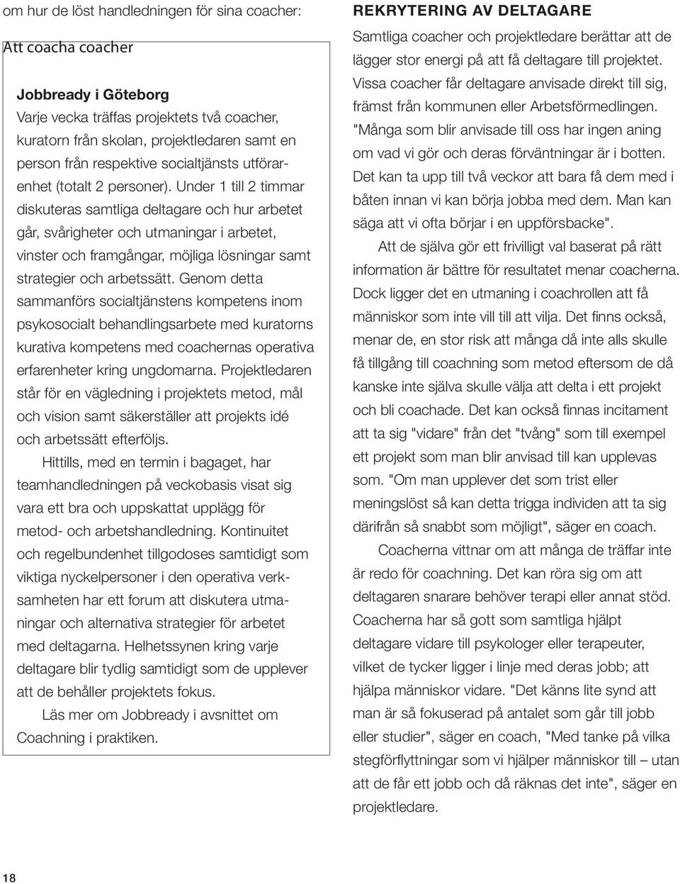 Under 1 till 2 timmar diskuteras samtliga deltagare och hur arbetet går, svårigheter och utmaningar i arbetet, vinster och framgångar, möjliga lösningar samt strategier och arbetssätt.