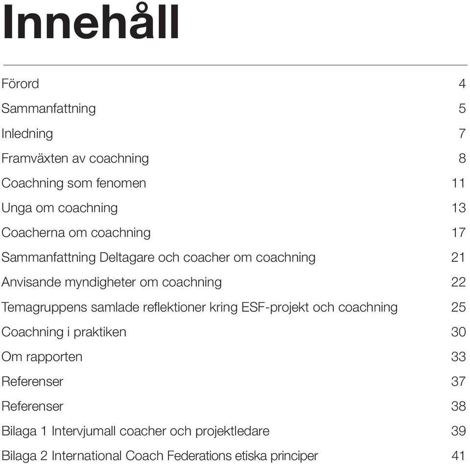 Temagruppens samlade reflektioner kring ESF-projekt och coachning 25 Coachning i praktiken 30 Om rapporten 33 Referenser
