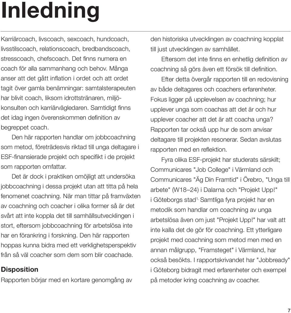 Samtidigt finns det idag ingen överenskommen definition av begreppet coach.