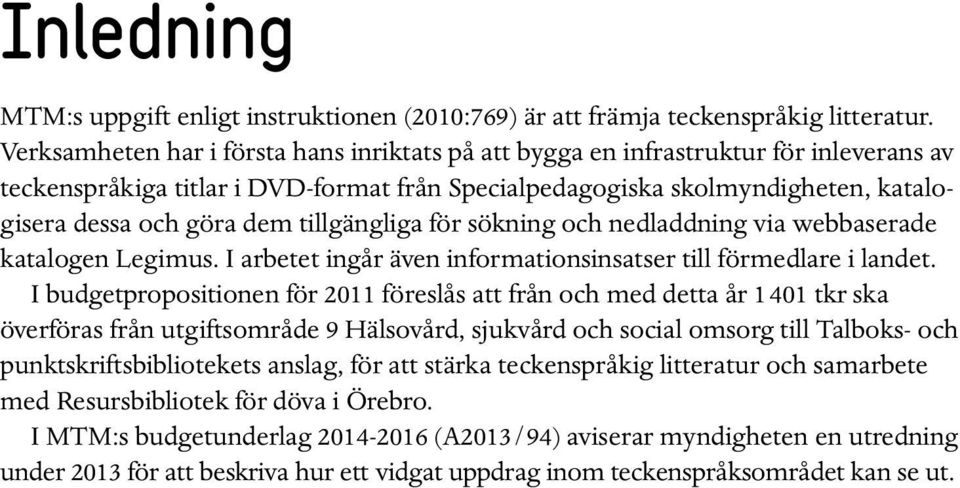 tillgängliga för sökning och nedladdning via webbaserade katalogen Legimus. I arbetet ingår även informationsinsatser till förmedlare i landet.