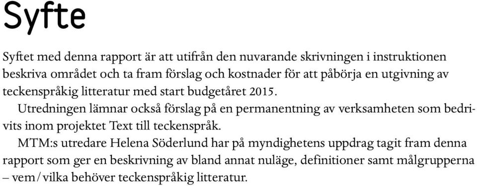 Utredningen lämnar också förslag på en permanentning av verksamheten som bedrivits inom projektet Text till teckenspråk.