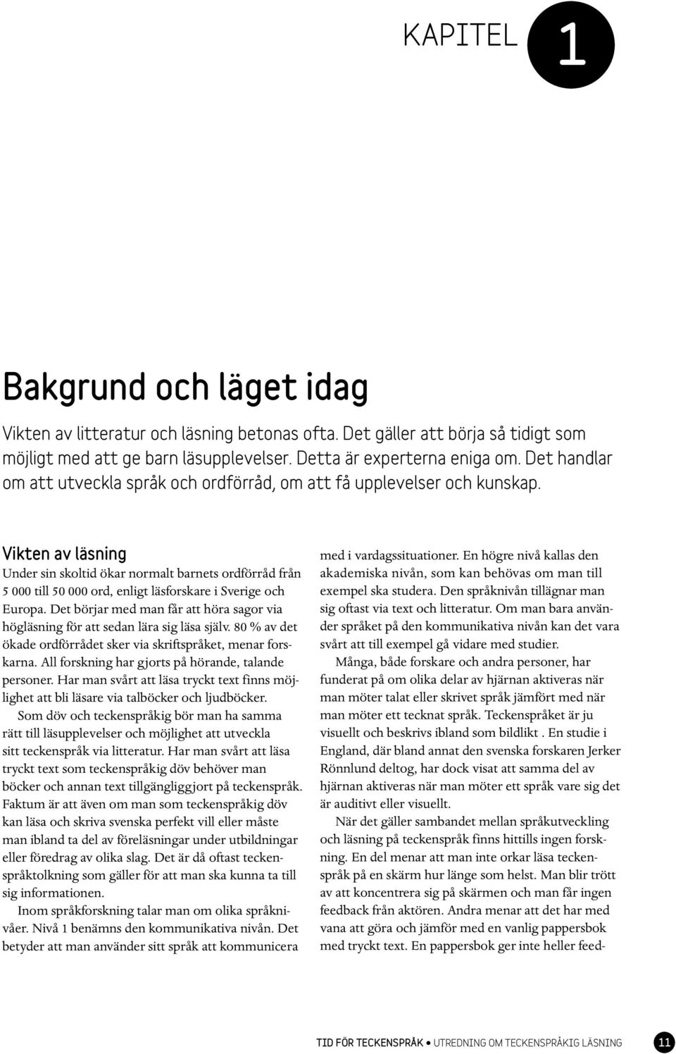 Vikten av läsning Under sin skoltid ökar normalt barnets ordförråd från 5 000 till 50 000 ord, enligt läsforskare i Sverige och Europa.