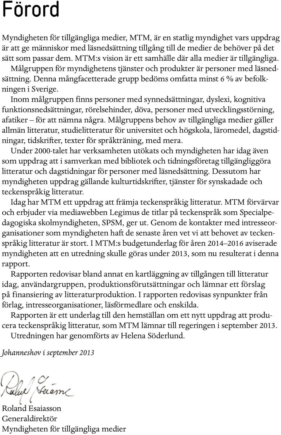 Denna mångfacetterade grupp bedöms omfatta minst 6 % av befolkningen i Sverige.