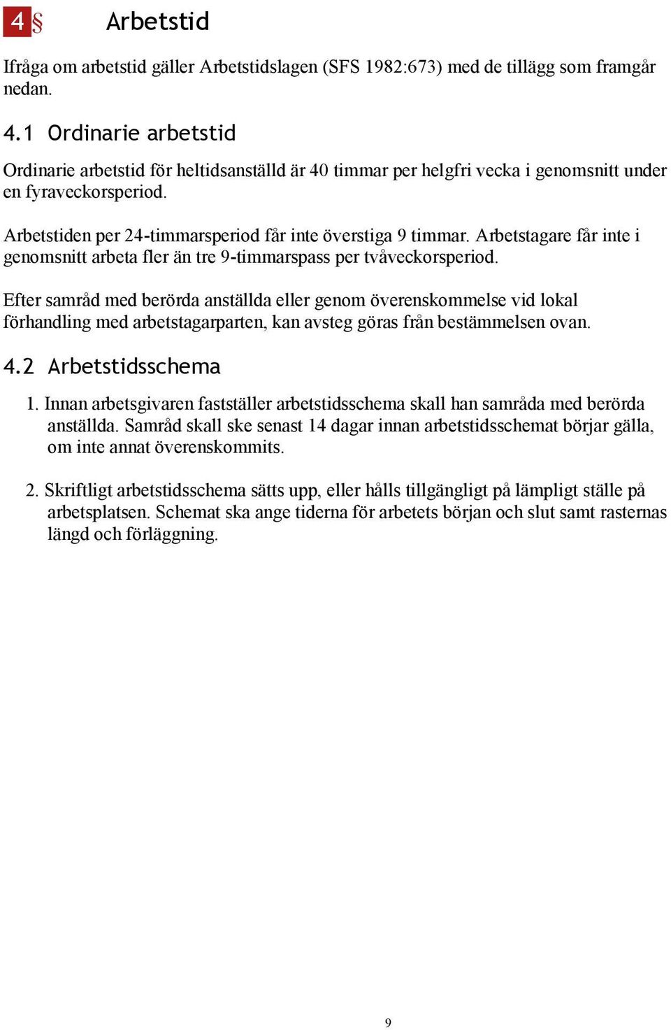 1 Ordinarie arbetstid Ordinarie arbetstid för heltidsanställd är 40 timmar per helgfri vecka i genomsnitt under Ordinarie en fyraveckorsperiod.