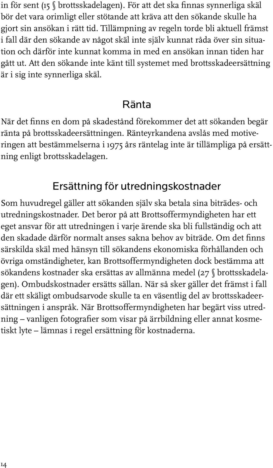 Att den sökande inte känt till systemet med brottsskadeersättning är i sig inte synnerliga skäl.