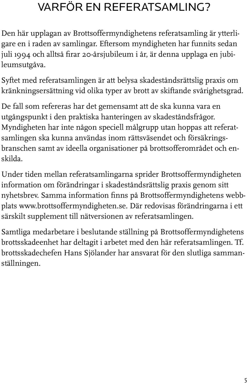 Syftet med referatsamlingen är att belysa skadeståndsrättslig praxis om kränkningsersättning vid olika typer av brott av skiftande svårighetsgrad.