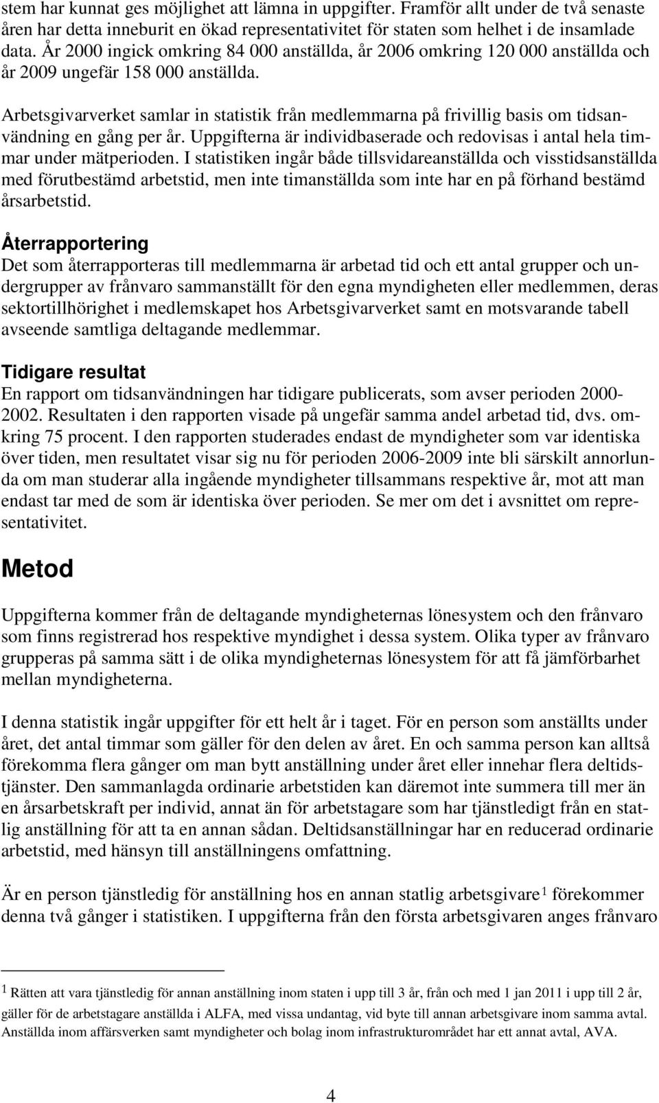 Arbetsgivarverket samlar in statistik från medlemmarna på frivillig basis om tidsanvändning en gång per år. Uppgifterna är individbaserade och redovisas i antal hela timmar under mätperioden.