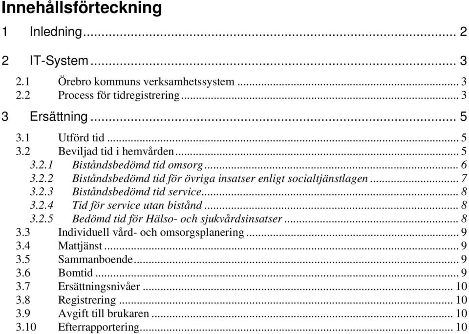 .. 8 3.2.4 Tid för service utan bistånd... 8 3.2.5 Bedömd tid för Hälso- och sjukvårdsinsatser... 8 3.3 Individuell vård- och omsorgsplanering... 9 3.4 Mattjänst... 9 3.5 Sammanboende.