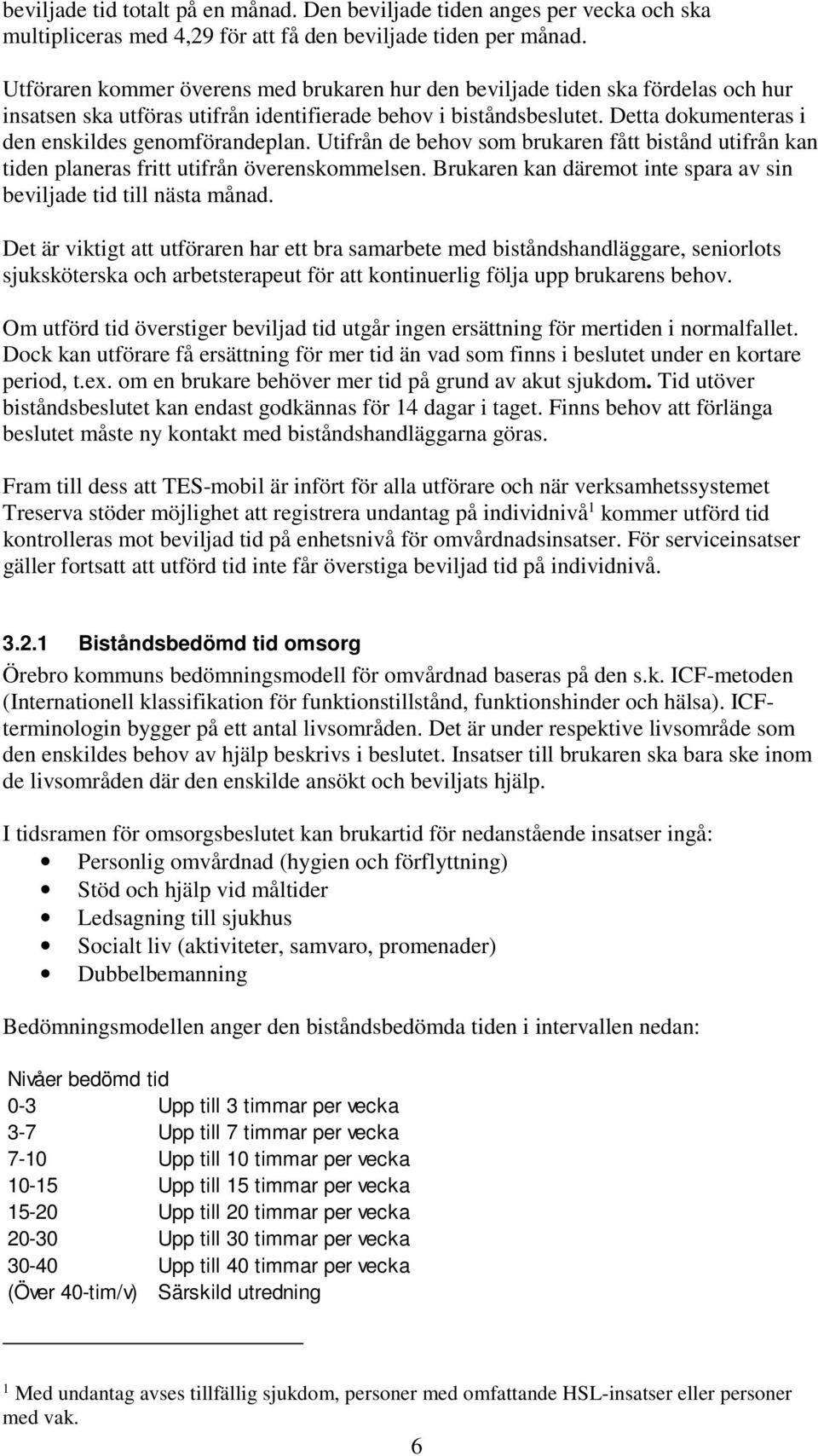 Detta dokumenteras i den enskildes genomförandeplan. Utifrån de behov som brukaren fått bistånd utifrån kan tiden planeras fritt utifrån överenskommelsen.