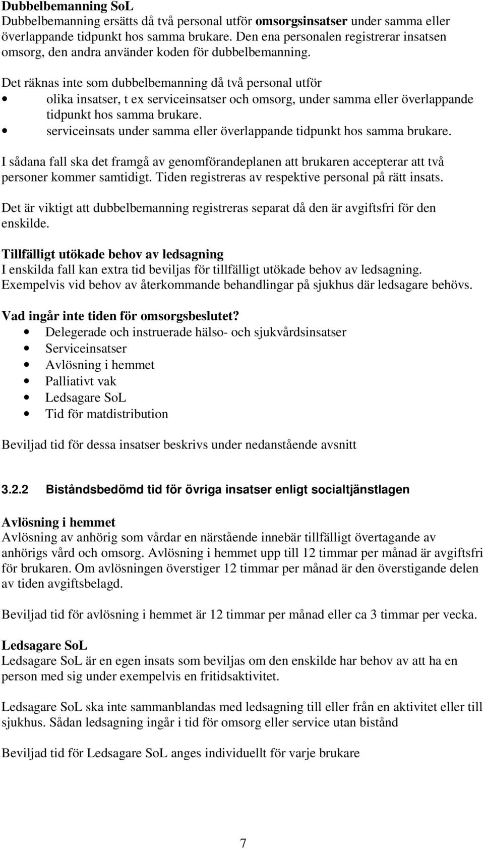 Det räknas inte som dubbelbemanning då två personal utför olika insatser, t ex serviceinsatser och omsorg, under samma eller överlappande tidpunkt hos samma brukare.